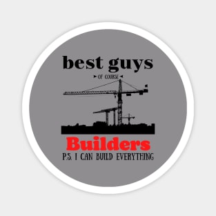 best guys of course Builders Magnet